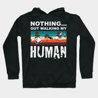 Nothing...Out walking My Human Hoodie